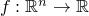 $f: \mathbb{R}^n \to \mathbb{R}$