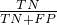 $\frac{TN}{TN+FP}$