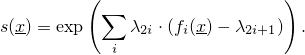 \[ s(\underline{x}) = \exp\left(\sum_i \lambda_{2i} \cdot (f_i(\underline{x})-\lambda_{2i+1})\right).\]