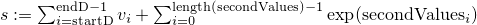 $s := \sum_{i=\mathrm{startD}}^{\mathrm{endD}-1} v_i + \sum_{i=0}^{\mathrm{length(secondValues)}-1} \exp(\mathrm{secondValues}_i)$