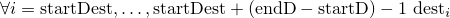 $\forall i=\mathrm{startDest},\ldots,\mathrm{startDest}+(\mathrm{endD}-\mathrm{startD})-1\ \mathrm{dest}_i$