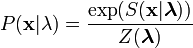 \begin{align}

P(\mathbf{x}|\lambda) &= \frac{\exp(S(\mathbf{x}|\boldsymbol{\lambda}))}{Z(\boldsymbol{\lambda})}

\end{align}