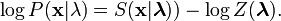 \begin{align}

\log P(\mathbf{x}|\lambda) &= S(\mathbf{x}|\boldsymbol{\lambda})) - \log Z(\boldsymbol{\lambda}).

\end{align}